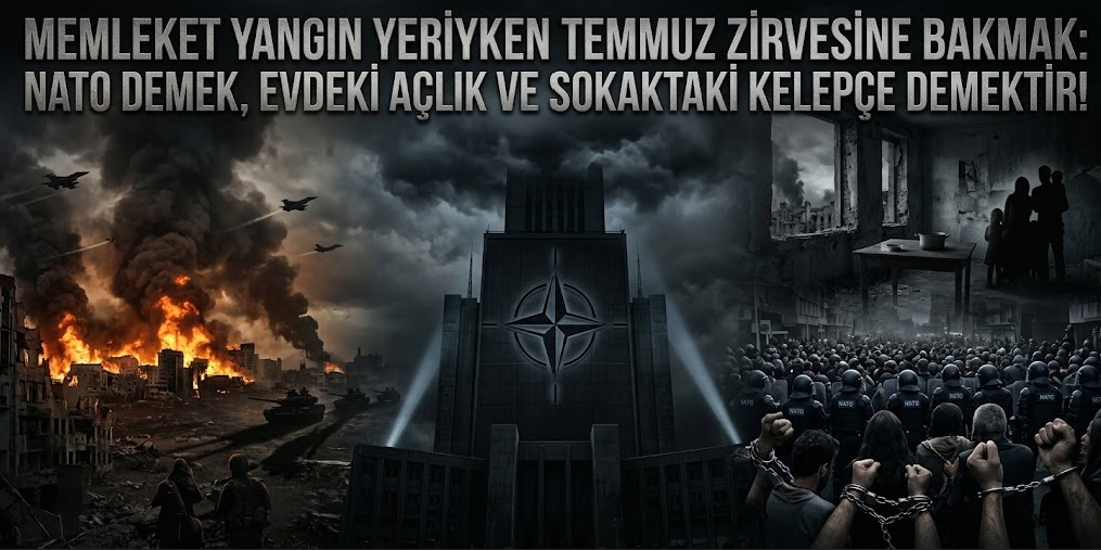 Memleket Yangın Yeriyken Temmuz Zirvesine Bakmak: NATO Demek, Evdeki Açlık ve Sokaktaki Kelepçe Demektir!