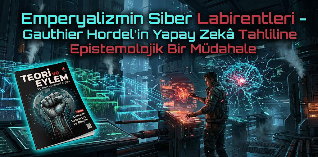 Emperyalizmin Siber Labirentleri - Gauthier Hordel’in Yapay Zekâ Tahliline Epistemolojik Bir Müdahale